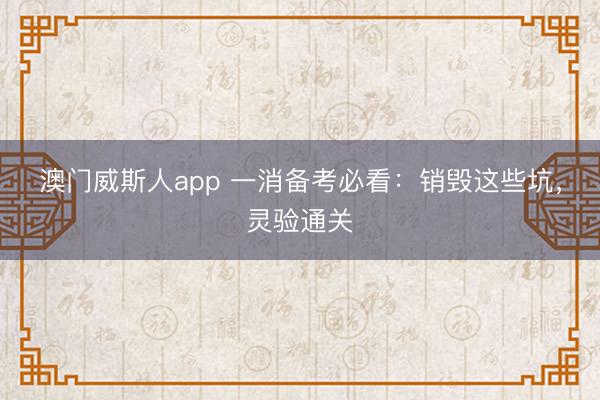 澳门威斯人app 一消备考必看:销毁这些坑,灵验通关